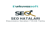 SEO Hataları: Kaçınmanız Gereken 7 Kritik Yanlış